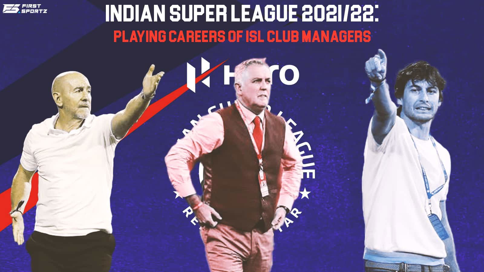 Indian Super League 2021/22: Playing Careers of ISL club Managers